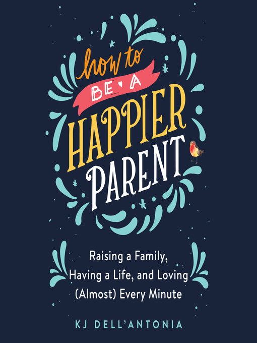 Title details for How to be a Happier Parent by KJ Dell'Antonia - Wait list